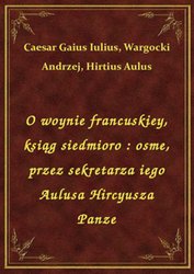 : O woynie francuskiey, ksiąg siedmioro : osme, przez sekretarza iego Aulusa Hircyusza Panze - ebook