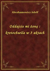 : Oddajcie mi żonę : krotochwila w 3 aktach - ebook