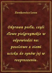 : Odprawa posła, czyli słowo pielgrzymskie w odpowiedzi na: poselstwo z ziemi ucisku do synów jej w rozproszeniu. - ebook