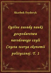 : Ogólne zasady nauki gospodarstwa narodowego czyli Czysta teorya ekonomii politycznej. T. 1 - ebook