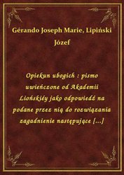 : Opiekun ubogich : pismo uwieńczone od Akademii Liońskiéy jako odpowiedź na podane przez nią do rozwiązania zagadnienie następujące [...] - ebook