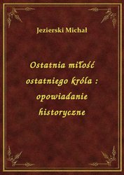 : Ostatnia miłość ostatniego króla : opowiadanie historyczne - ebook