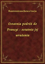 : Ostatnia podróż do Francyi : ostatnie jej wrażenia - ebook