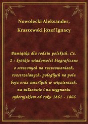 : Pamiątka dla rodzin polskich. Cz. 2 : krótkie wiadomości biograficzne o straconych na rusztowaniach, rozstrzelanych, poległych na polu boju oraz zmarłych w więzieniach, na tułactwie i na wygnaniu syberyjskiem od roku 1861 - 1866 - ebook