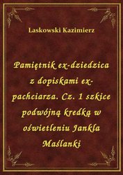 : Pamiętnik ex-dziedzica z dopiskami ex-pachciarza. Cz. 1 szkice podwójną kredką w oświetleniu Jankla Maślanki - ebook