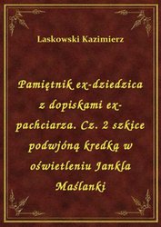 : Pamiętnik ex-dziedzica z dopiskami ex-pachciarza. Cz. 2 szkice podwjóną kredką w oświetleniu Jankla Maślanki - ebook