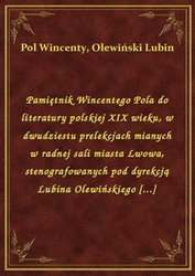 : Pamiętnik Wincentego Pola do literatury polskiej XIX wieku, w dwudziestu prelekcjach mianych w radnej sali miasta Lwowa, stenografowanych pod dyrekcją Lubina Olewińskiego [...] - ebook