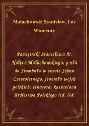 : Pamiętniki Stanisława hr. Nałęcz Małachowskiego, posła do Stambułu w czasie Sejmu Czteroletnego, jenerała wojsk polskich, senatora, kasztelana Królestwa Polskiego itd. itd. - ebook