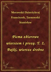 : Pisma zbiorowe wierszem i prozą. T. 2, Bajki, wiersze drobne - ebook