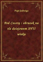 : Pod Cecorą : obrazek na tle dziejowem XVII wieku - ebook