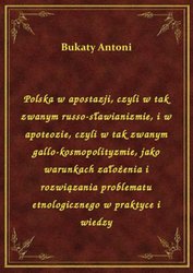 : Polska w apostazji, czyli w tak zwanym russo-sławianizmie, i w apoteozie, czyli w tak zwanym gallo-kosmopolityzmie, jako warunkach założenia i rozwiązania problematu etnologicznego w praktyce i wiedzy - ebook