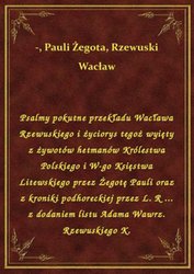 : Psalmy pokutne przekładu Wacława Rzewuskiego i życiorys tegoż wyięty z żywotów hetmanów Królestwa Polskiego i W-go Księstwa Litewskiego przez Żegotę Pauli oraz z kroniki podhoreckiej przez L. R ... z dodaniem listu Adama Wawrz. Rzewuskiego K. - ebook