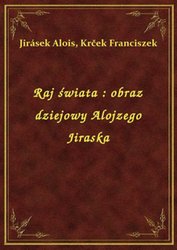 : Raj świata : obraz dziejowy Alojzego Jiraska - ebook