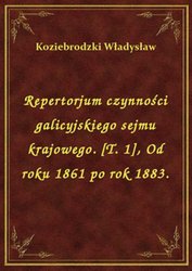 : Repertorjum czynności galicyjskiego sejmu krajowego. [T. 1], Od roku 1861 po rok 1883. - ebook