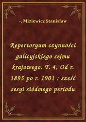 : Repertoryum czynności galicyjskiego sejmu krajowego. T. 4, Od r. 1895 po r. 1901 : sześć sesyi siódmego periodu - ebook