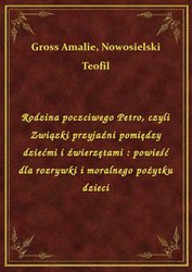 : Rodzina poczciwego Petro, czyli Związki przyjaźni pomiędzy dziećmi i źwierzętami : powieść dla rozrywki i moralnego pożytku dzieci - ebook