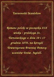 : Romans polski w początku XIX wieku : prelekcya St. Tarnowskiego z dnia 10 i 17 grudnia 1870, na korzyść Towarzystwa Bratniej Pomocy uczniów Uniw. Jagiell. - ebook