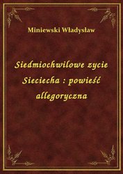 : Siedmiochwilowe zycie Sieciecha : powieść allegoryczna - ebook