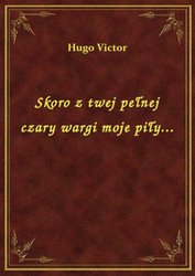 : Skoro z twej pełnej czary wargi moje piły... - ebook