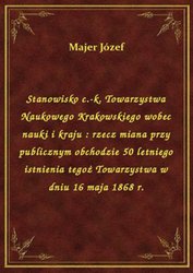 : Stanowisko c.-k. Towarzystwa Naukowego Krakowskiego wobec nauki i kraju : rzecz miana przy publicznym obchodzie 50 letniego istnienia tegoż Towarzystwa w dniu 16 maja 1868 r. - ebook