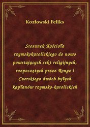 : Stosunek Kościoła rzymskokatolickiego do nowo powstających sekt religijnych, rozpoczętych przez Ronge i Czerskiego dwóch byłych kapłanów rzymsko-katolickich - ebook