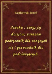 : Sztuka : zarys jej dziejów, zarazem podręcznik dla uczących się i przewodnik dla podróżujących. - ebook