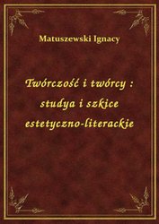 : Twórczość i twórcy : studya i szkice estetyczno-literackie - ebook