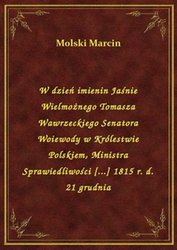 : W dzień imienin Jaśnie Wielmożnego Tomasza Wawrzeckiego Senatora Woiewody w Królestwie Polskiem, Ministra Sprawiedliwości [...] 1815 r. d. 21 grudnia - ebook