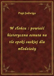 : W słońcu : powieść historyczna osnuta na tle epoki saskiej dla młodzieży - ebook