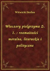 : Wieczory pielgrzyma Z. 1. : rozmaitości moralne, literackie i polityczne - ebook