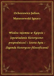 : Wiedza tajemna w Egipcie : (opowiadanie historyczno-przyrodnicze). Istota bytu : (legenda historyczo-filozoficzna) - ebook