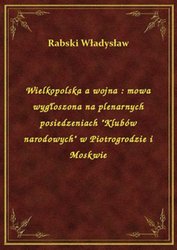 : Wielkopolska a wojna : mowa wygłoszona na plenarnych posiedzeniach "Klubów narodowych" w Piotrogrodzie i Moskwie - ebook