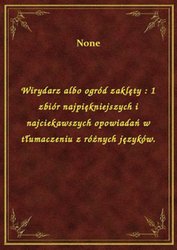 : Wirydarz albo ogród zaklęty : 1 zbiór najpiękniejszych i najciekawszych opowiadań w tłumaczeniu z różnych języków. - ebook