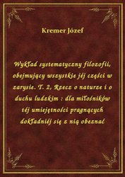 : Wykład systematyczny filozofii, obejmujący wszystkie jéj części w zarysie. T. 2, Rzecz o naturze i o duchu ludzkim : dla miłośników téj umiejętności pragnących dokładniéj się z nią obeznać - ebook