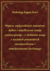 : Wyższe wykształcenie zawodowe kobiet i współczesna nauka uniwersytecka : z dodaniem uwag o zasadach przewodnich samoksztełcenia i samokierowania duchowego - ebook