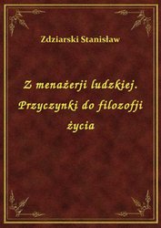 : Z menażerji ludzkiej. Przyczynki do filozofji życia - ebook