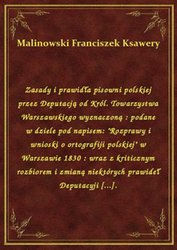 : Zasady i prawidła pisowni polskiej przez Deputacją od Król. Towarzystwa Warszawskiego wyznaczoną : podane w dziele pod napisem: "Rozprawy i wnioski o ortografiji polskiej" w Warszawie 1830 : wraz z kriticznym rozbiorem i zmianą niektórych prawideł Deputacyji [...]. - ebook