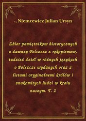 : Zbior pamiętnikow historycznych o dawney Polszcze z rękopismow, tudzież dzieł w różnych językach o Polszcze wydanych oraz z listami oryginalnemi królów i znakomitych ludzi w kraiu naszym. T. 2 - ebook