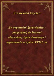 : Ze wspomnień kasztelanica : przyczynek do historyi obyczajów, życia domowego i wychowania w końcu XVIII. w. - ebook