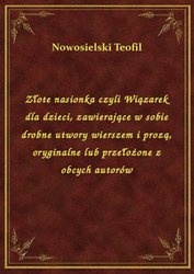 : Złote nasionka czyli Wiązarek dla dzieci, zawierające w sobie drobne utwory wierszem i prozą, oryginalne lub przełożone z obcych autorów - ebook