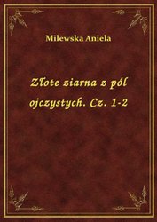 : Złote ziarna z pól ojczystych. Cz. 1-2 - ebook