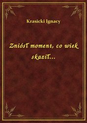 : Zniósł moment, co wiek skaził... - ebook