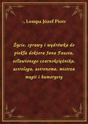 : Życie, sprawy i wędrówka do piekła doktora Jana Fausta, osławionego czarnoksiężnika, astrologa, astronoma, mistrza magii i humorysty - ebook