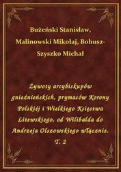 : Żywoty arcybiskupów gnieźnieńskich, prymasów Korony Polskiéj i Wielkiego Księstwa Litewskiego, od Wilibalda do Andrzeja Olszowskiego włącznie. T. 2 - ebook