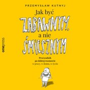 : Jak być zabawnym, a nie śmiesznym. Przewodnik po dobrej rozmowie w pracy, w domu, w życiu - audiobook