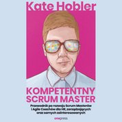 : Kompetentny Scrum Master. Przewodnik po rozwoju Scrum Masterów i Agile Coachów dla HR, zarządzających oraz samych zainteresowanych - audiobook