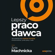 : Lepszy pracodawca. Jak autentyczny employer branding zmienia biznes, rynek pracy i ludzi - audiobook