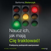 : Naucz ich, jak mają Cię traktować! Praktyczny podręcznik asertywności. Wydanie II rozszerzone  - audiobook