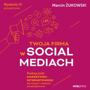 : Twoja firma w social mediach. Podręcznik marketingu internetowego dla małych i średnich przedsiębiorstw. Wydanie IV poszerzone - audiobook