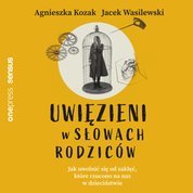 : Uwięzieni w słowach rodziców. Jak uwolnić się od zaklęć, które rzucono na nas w dzieciństwie - audiobook